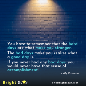 Read more about the article You have to remember that the hard days are what make you stronger.