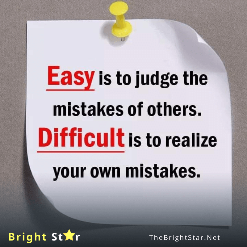 You are currently viewing Easy is to judge the mistakes of others. Difficult is to realize your own mistakes.