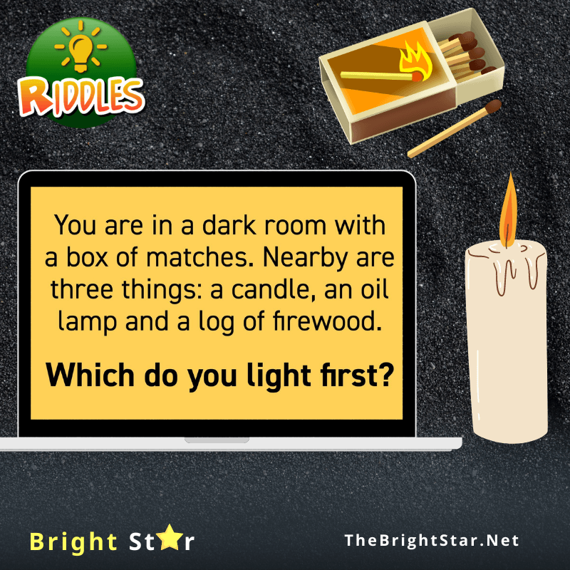 You are currently viewing You are in a dark room with a box of matches. Nearby are three things: a candle, an oil lamp and a log of firewood. Which do you light first?