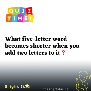 Read more about the article What five-letter word becomes shorter when you add two letters to it ?