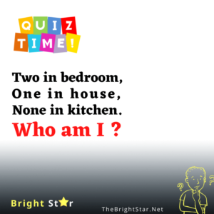 Read more about the article Two in bedroom, One in house, None in kitchen. Who am I ?￼