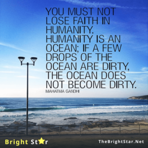 Read more about the article You must not lose faith in humanity. Humanity is an ocean; if a few drops of the ocean are dirty, the ocean does not become dirty.