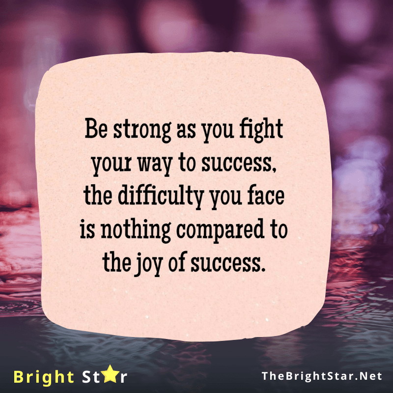 You are currently viewing Be strong as you fight your way to success, the difficulty you face is nothing compared to the joy of success.