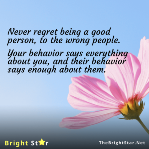 Read more about the article Never regret being a good person, to the wrong people. Your behavior says everything about you, and their behavior says enough about them.