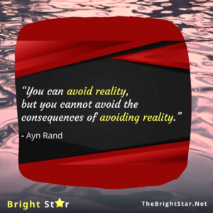 Read more about the article “You can avoid reality, but you cannot avoid the consequences of avoiding reality.”