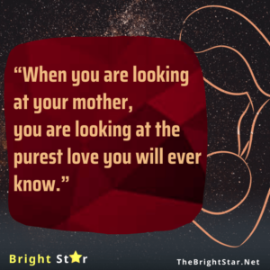 Read more about the article “When you are looking at your mother, you are looking at the purest love you will ever know.”