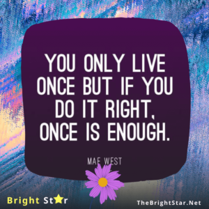 Read more about the article “You only live one but if you do it right, once is enough.”