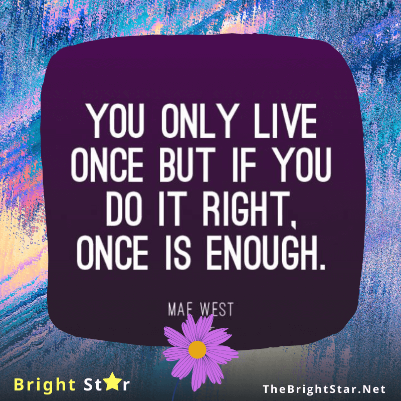 You are currently viewing “You only live one but if you do it right, once is enough.”