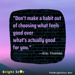 Read more about the article “Don’t make a habit out of choosing what feels good over what’s actually good for you.”