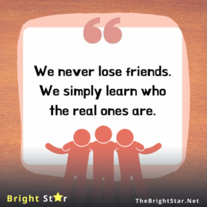 Read more about the article “We never lose friends. We simply learn who the real ones are.”