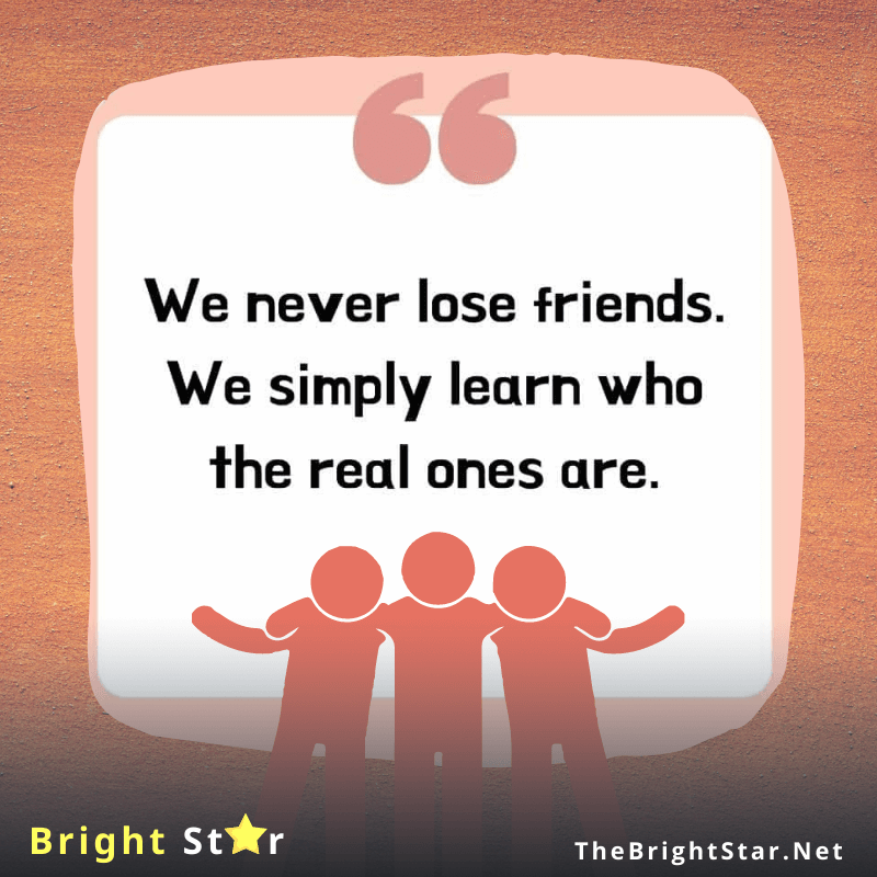 You are currently viewing “We never lose friends. We simply learn who the real ones are.”