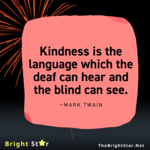 Read more about the article Kindness is the language which the deaf can hear and the blind can see.