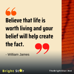 Read more about the article Believe that life is worth living and your belief will help create the fact.