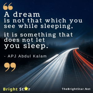 Read more about the article A dream is not that which you see while sleeping, it is something that does not let you sleep.