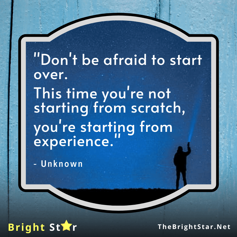 You are currently viewing “Don’t be afraid to start over. This time you’re not starting from scratch, you’re starting from experience.”
