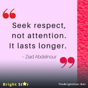 Read more about the article “Seek respect, not attention. It lasts longer.”