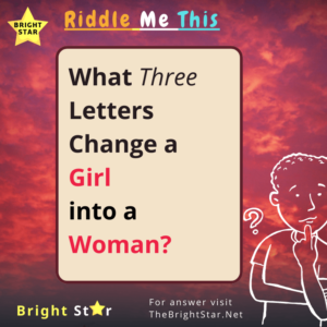 Read more about the article What Three Letters Change a Girl into a Woman?￼