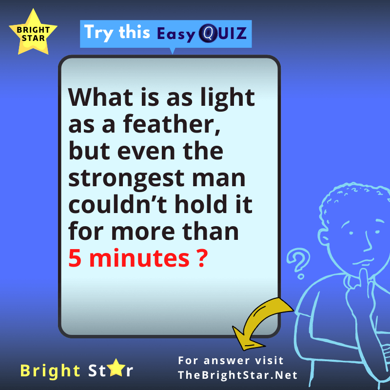You are currently viewing What is as light as a feather, but even the strongest man couldn’t hold it for more than a 5 minutes?