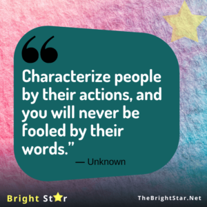 Read more about the article “Characterize people by their actions, and you will never be fooled by their words.”