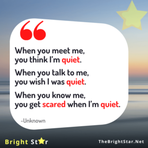 Read more about the article When you meet me, you think I’m quiet. When you talk to me, you wish I was quiet. When you know me, you get scared when I’m quiet.
