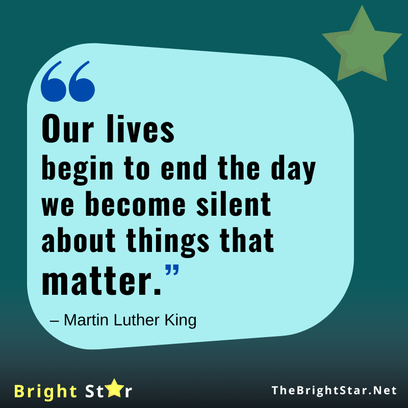 You are currently viewing “Our lives begin to end the day we become silent about things that matter.”