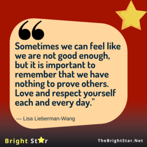 Read more about the article “Sometimes we can feel like we are not good enough, but it is important to remember that we have nothing to prove others. Love and respect yourself each and every day.”