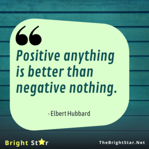 Read more about the article Positive anything is better than negative nothing.