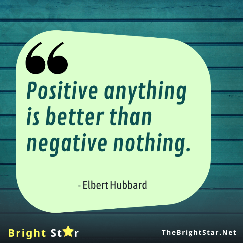 You are currently viewing Positive anything is better than negative nothing.