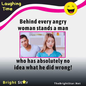 Read more about the article Behind every angry woman stands a man who has absolutely no idea what he did wrong!