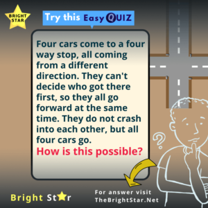 Read more about the article Four cars come to a four way stop, all coming from a different direction. They can’t decide who got there first, so they all go forward at the same time. They do not crash into each other, but all four cars go. How is this possible?