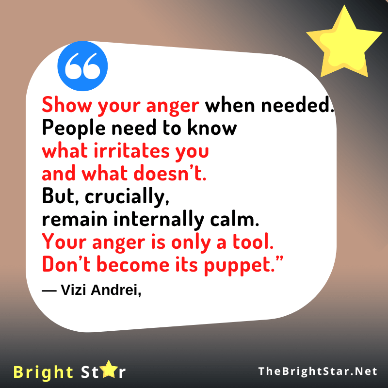 You are currently viewing “Show your anger when needed. People need to know what irritates you and what doesn’t. But, crucially, remain internally calm. Your anger is only a tool. Don’t become its puppet.”