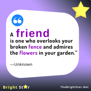 Read more about the article “A friend is one who overlooks your broken fence and admires the flowers in your garden.”
