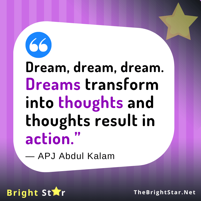 You are currently viewing “Dream, dream, dream. Dreams transform into thoughts and thoughts result in action.”