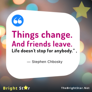 Read more about the article “Things change. And friends leave. Life doesn’t stop for anybody.”