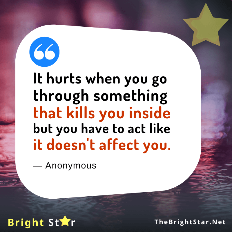 You are currently viewing It hurts when you go through something that kills you inside but you have to act like it doesn’t affect you.
